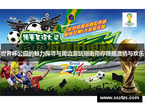 世界杯公园的魅力探寻与周边游玩指南带你领略激情与欢乐
