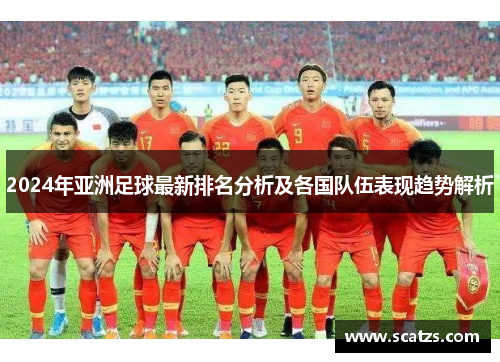 2024年亚洲足球最新排名分析及各国队伍表现趋势解析