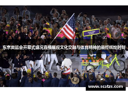 东京奥运会开幕式盛况直播展现文化交融与体育精神的最终辉煌时刻