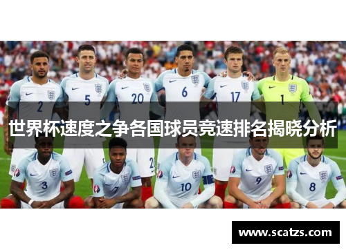 世界杯速度之争各国球员竞速排名揭晓分析