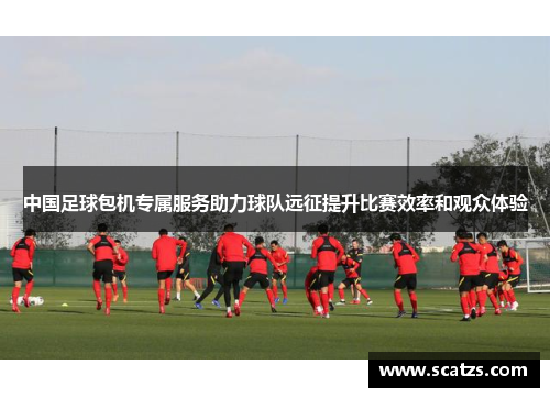 中国足球包机专属服务助力球队远征提升比赛效率和观众体验