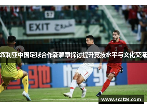 叙利亚中国足球合作新篇章探讨提升竞技水平与文化交流