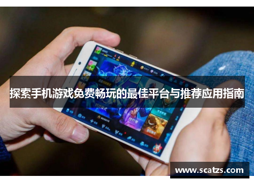 探索手机游戏免费畅玩的最佳平台与推荐应用指南