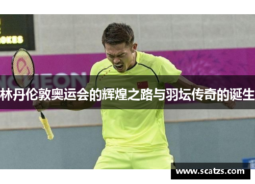 林丹伦敦奥运会的辉煌之路与羽坛传奇的诞生