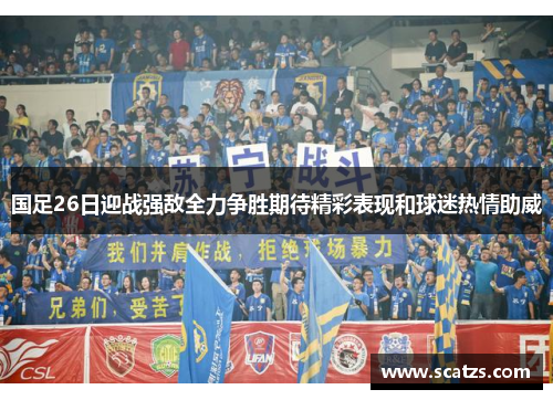 国足26日迎战强敌全力争胜期待精彩表现和球迷热情助威
