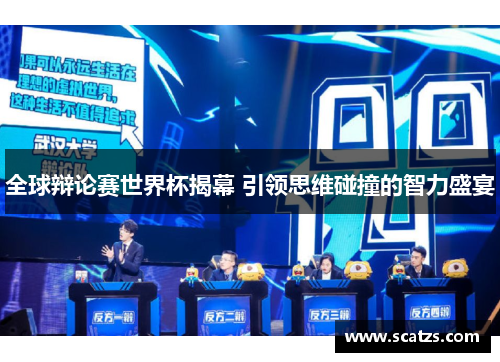 全球辩论赛世界杯揭幕 引领思维碰撞的智力盛宴