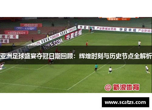 亚洲足球盛宴夺冠日期回顾：辉煌时刻与历史节点全解析